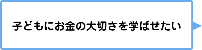 子どもにお金の大切さを学ばせたい